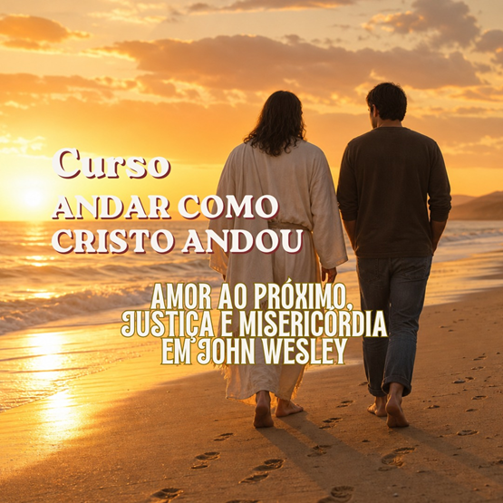 ANDAR COMO CRISTO ANDOU:  Amor ao próximo, justiça e misericórdia em John Wesley